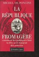 La république fromagère - Comment les politiques font la fête avec l'argent des pauvres