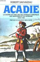 Acadie.  La guerre de Cent Ans des Français d'Amérique aux Maritimes et en Louisiane.  1670 -1769, la guerre de cent ans des Français d'Amérique aux Maritimes et en Louisiane