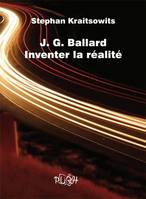 J. G. Ballard Inventer la réalité