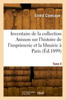 Inventaire de la collection Anisson sur l'histoire de l'imprimerie et la librairie à Paris. Tome II