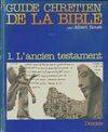 Guide chrétien de la Bible., 1, L'Ancien Testament, Guide chrétien de la Bible Tome I : L'ancien testament