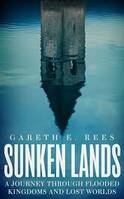 Sunken Lands : A Journey Through Flooded Kingdoms and Lost Worlds