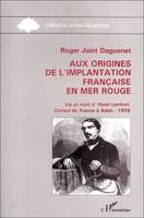 Aux origines de l'implantation française en Mer Rouge, Vie et mort d'Henry Lambert, consul de France à Aden. 1859