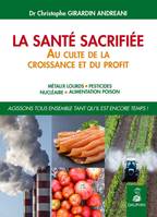 La santé sacrifiée, AU CULTE DE LA CROISSANCE ET DU PROFIT