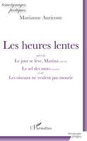 Les heures lentes, suivi de Le jour se lève, Marina (extrait) Le sel des mots (extraits) - et de Les oiseaux de veulent pas mourir