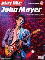 PLAY LIKE JOHN MAYER: THE ULTIMATE GUITAR LESSON GUITARE +ENREGISTREMENTS ONLINE