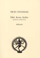 Trois Upanishad, Îshâ, Kena, Katha
