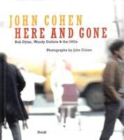 John Cohen Here and Gone Bob Dylan, Woody Guthrie & the 1960s /anglais