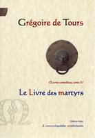 Oeuvres complètes / Grégoire de Tours, 4, Le livre des martyrs, Oeuvres complètes tome 4