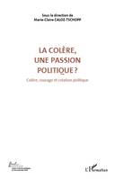 Colère, courage, création politique, 3, La colère, une passion politique ? (Volume 3), Colère, courage et création politique