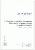 Dans la transmission des valeurs, l'instituteur ne pourra jamais remplacer le curé, (Nicolas Sarkozy, 2007)