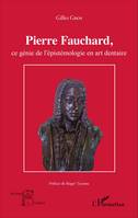 Pierre Fauchard, ce génie de l'épistémologie en art dentaire