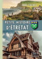 Petite Histoire d'Étretat, (archéologie - histoire - légendes)