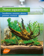 Nano-aquariums. Installation, entretien, plantes,