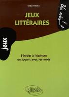 Jeux littéraires, s'initier à l'écriture en jouant avec les mots