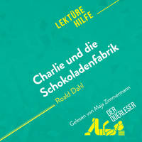 Charlie und die Schokoladenfabrik von Roald Dahl (Lektürehilfe), Detaillierte Zusammenfassung, Personenanalyse und Interpretation