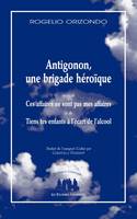 Antigonon, une brigade héroïque, Suivi de : Ces affaires ne sont pas mes affaires / Tiens tes enfants à l'écart de l'alcool