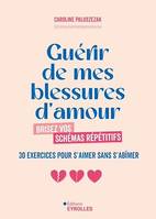 Guérir de mes blessures d'amour, Brisez vos schémas répétitifs - 30 exercices pour s'aimer sans s'abîmer