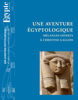 Une aventure égyptologique, Mélanges offerts à Christine Gallois