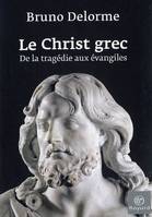 Le Christ grec / de la tragédie aux Evangiles, de la tragédie aux Évangiles