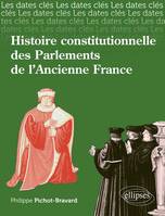 Les dates-clés de l'histoire constitutionnelle des Parlements de l’Ancienne France, histoire, institutions, arrêts