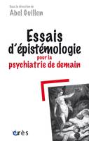 ESSAIS D'EPISTEMOLOGIE POUR LA PSYCHIATRIE DE DEMAIN