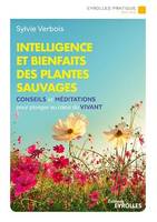 Intelligence et bienfaits des plantes sauvages, Conseils, méditations et exercices pour plonger au coeur du vivant