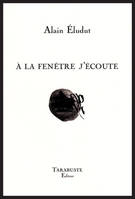 A LA FENETRE J'ECOUTE - Alain Eludut