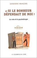 Et si le bonheur dependait de moi ? - Les voies de la psychothérapie, les voies de la psychothérapie