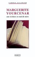 Yourcenar Marguerite. Une écriture en mal de mère, une écriture en mal de mère