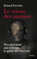 Le retour des momies / des pharaons aux cyborgs, la quête de l'éternité