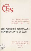 Actes du 111e Congrès national des sociétés savantes, Poitiers 1986, Section d'histoire moderne et contemporaine (1.1) : Les pouvoirs régionaux, représentants et élus