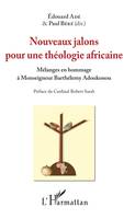 Nouveaux jalons pour une théologie africaine, Mélanges en hommage à Monseigneur Barthélémy Adoukonou