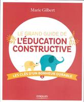 Le grand guide de l'éducation constructive / les clés d'un bonheur durable