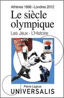 Le Siècle olympique. Les Jeux et l'Histoire, Athènes, 1896 - Londres, 2012