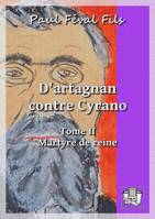 D'Artagnan contre Cyrano, Tome II : Martyre de reine