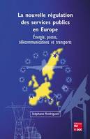 La nouvelle régulation des services publics en Europe - énergie, postes, télécommunications et transports, énergie, postes, télécommunications et transports