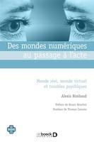 Des mondes numériques au passage à l'acte : Monde réel, monde virtuel et troubles psychiques, Monde réel, monde virtuel et troubles psychiques