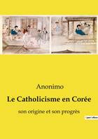 Le Catholicisme en Corée, son origine et son progrès