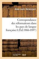 Correspondance des réformateurs dans les pays de langue française.I.(Éd.1866-1897)