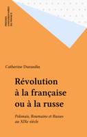 Revolution a la francaise ou russe, Polonais, Roumains et Russes au XIXe siècle