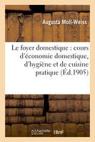 Le foyer domestique : cours d'économie domestique, d'hygiène et de cuisine pratique professé, à l'école libre et gratuite d'économie domestique et d'hygiène de Bordeaux (2e édition)