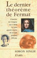 Le dernier théorème de Fermat. L'histoire de l'énigme qui a défié les plus grands esprits du monde pendant 358 ans, l'histoire de l'énigme qui a défié les plus grands esprits du monde pendant 358 ans