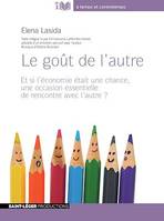 Le goût de l'autre - Et si l’économie était une chance, une occasion essentielle de rencontre et d’échange avec l’autre?