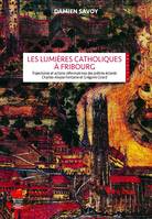 Les Lumières catholiques à Fribourg, Trajectoires et actions réformatrices des prêtres éclairés Charles-Aloyse Fontaine et Grégoire Girard