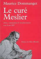 Le curé Meslier. Athée communiste et révolutionnaire sous Louis XIV, athée, communiste & révolutionnaire sous Louis XIV