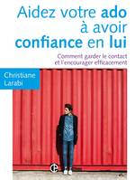 Aidez votre ado à avoir confiance en lui - Comment garder le contact et l'encourager efficacement, Comment garder le contact et l'encourager efficacement