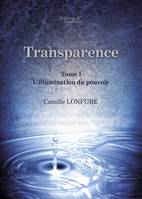 Transparence - Tome I : L’illumination du pouvoir
