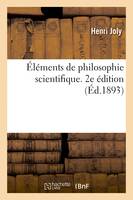 Éléments de philosophie scientifique répondant aux programmes de la classe de première-sciences, dans l'enseignement moderne et de la classe de mathématiques élémentaires. 2e édition