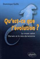 Qu'est-ce que l'évolution ? Le vivant selon Darwin et le néodarwinisme, le vivant selon Darwin et le néo-darwinisme